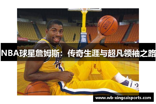 NBA球星詹姆斯：传奇生涯与超凡领袖之路