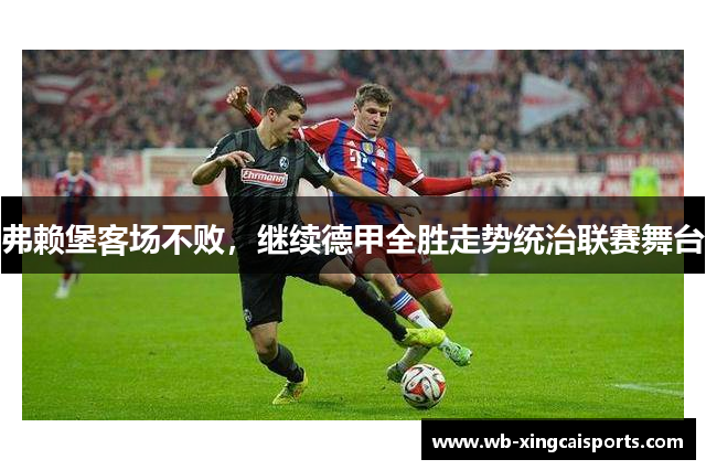 弗赖堡客场不败，继续德甲全胜走势统治联赛舞台