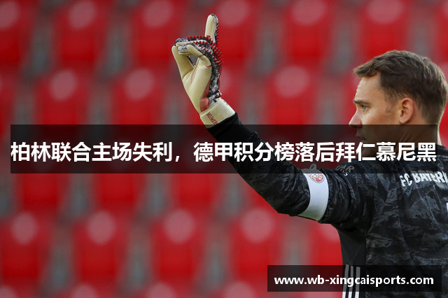 柏林联合主场失利，德甲积分榜落后拜仁慕尼黑