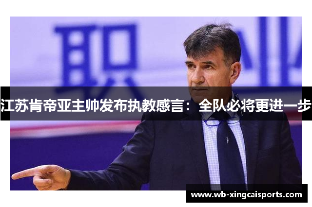 江苏肯帝亚主帅发布执教感言：全队必将更进一步